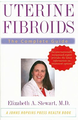 Uterine Fibroids: The Complete Guide by Elizabeth A. Stewart