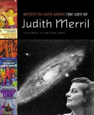 Better to Have Loved: The Life of Judith Merril by Judith Merril, Emily Pohl-Weary