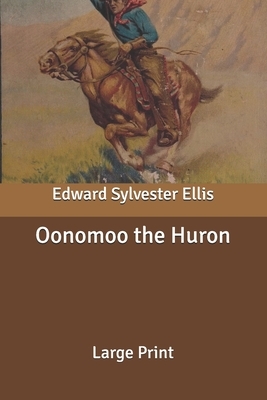 Oonomoo the Huron: Large Print by Edward Sylvester Ellis