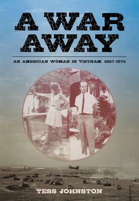 A War Away: An American Woman in Vietnam, 1967-1974 by Tess Johnston