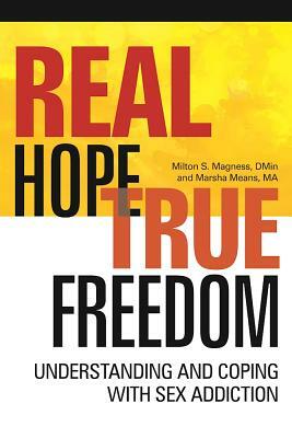 Real Hope, True Freedom: Understanding and Coping with Sex Addiction by Marsha Means, Milton S. Magness