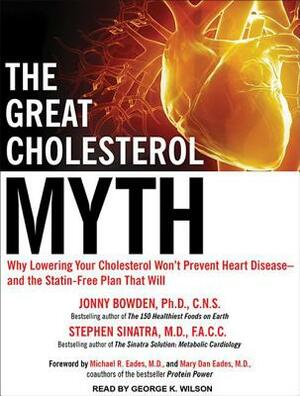 The Great Cholesterol Myth: Why Lowering Your Cholesterol Won't Prevent Heart Disease---And the Statin-Free Plan That Will by Stephen T. Sinatra, Jonny Bowden