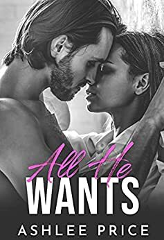 All He Wants : A Complete Contemporary Romance Collection by Ashlee Price