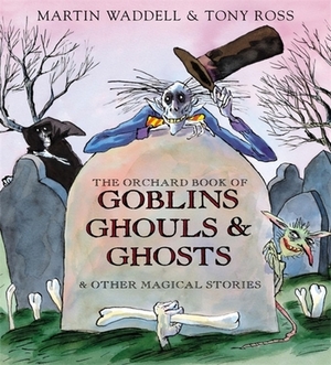 The Orchard Book of Goblins Ghouls and Ghosts and Other Magical Stories by Martin Waddell