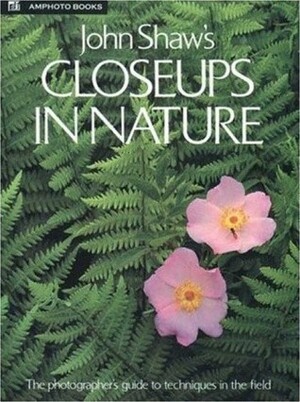 John Shaw's Closeups in Nature by John Shaw