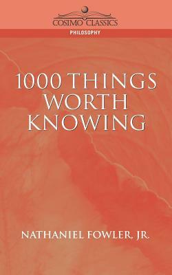 1000 Things Worth Knowing by Nathaniel C. Fowler Jr., C. Fowler Jr. Nathaniel C. Fowler Jr, Nathaniel Clark Jr. Fowler