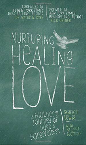 Nurturing Healing Love: A Mother's Journey of Hope & Forgiveness by Scarlett Lewis