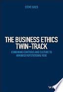 The Business Ethics Twin-Track: Combining Controls and Culture to Minimise Reputational Risk by Steve Giles