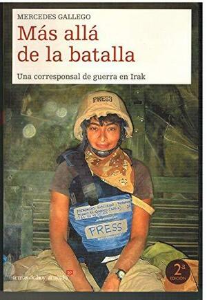 Más allá de la batalla: Una corresponsal de guerra en Irak by Mercedes Gallego