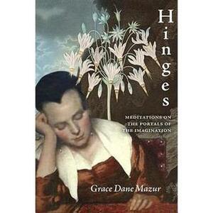 Hinges: Meditations on the Portals of the Imagination by Grace Dane Mazur