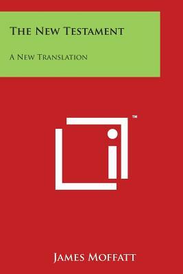 The New Testament: A New Translation by James Moffatt