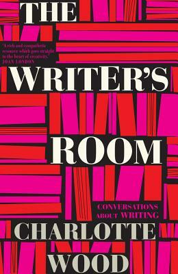 The Writer's Room: Conversations about Writing by Charlotte Wood