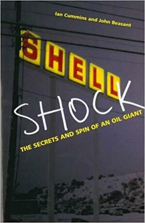 Shell Shock: The Secrets and Spin of an Oil Giant by John Beasant, Ian Cummins