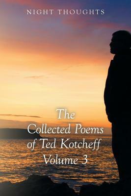 Night Thoughts: The Collected Poems of Ted Kotcheff - Volume 3 by Ted Kotcheff