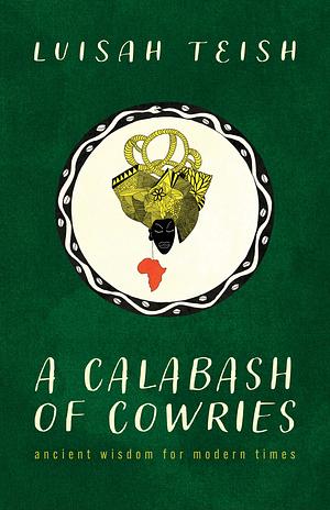 A Calabash of Cowries: Ancient Wisdom for Modern Times by Luisah Teish