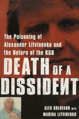 Death of a Dissident: The Poisoning of Alexander Litvinenko and the Return of the KGB by Alex Goldfarb