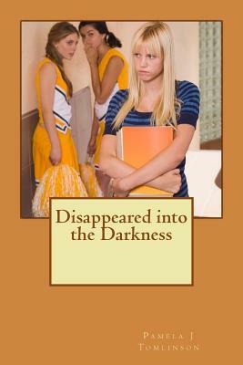 Disappeared into the Darkness by Pamela J. Tomlinson