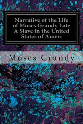 Narrative of the Life of Moses Grandy Late A Slave in the United States of Ameri by Moses Grandy