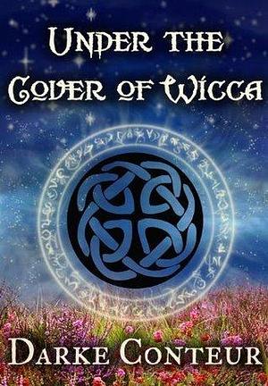 Under The Cover of Wicca by Darke Conteur, Darke Conteur