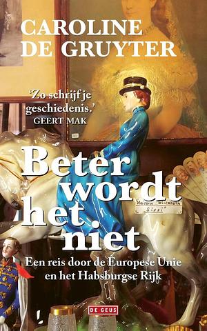 Beter wordt het niet: Een reis door de Europese Unie en het Habsburgse Rijk by Caroline de Gruyter