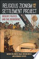 Religious Zionism and the Settlement Project: Ideology, Politics, and Civil Disobedience by Isaac Hershkowitz, Bernard Susser, Moshe Hellinger