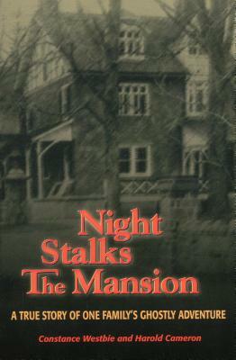 Night Stalks the Mansion: A True Story of One Family's Ghostly Adventure by Constance Westbie, Harold Cameron