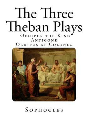 The Three Theban Plays: Antigone - Oedipus the King - Oedipus at Colonus by Sophocles