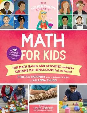 The Kitchen Pantry Scientist Math for Kids: Fun Math Games and Activities Inspired by Awesome Mathematicians, Past and Present; with 20+ Illustrated ... by Liz Lee Heinecke, Rebecca Rapoport, Rebecca Rapoport