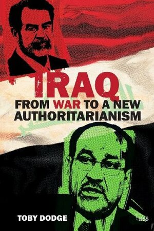 Iraq: From War To A New Authoritarianism (Adelphi Series) by Toby Dodge