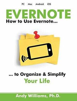 How to Use Evernote: An Unofficial Guide to Organizing and Simplifying your Life with Evernote by Andy Williams