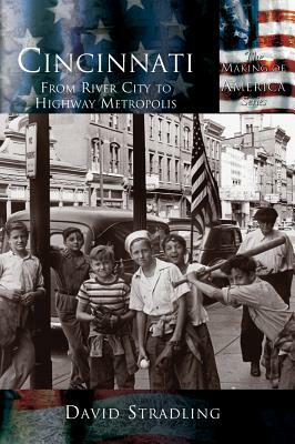 Cincinnati: From River City to Highway Metropolis by David Stradling