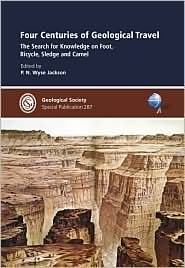 Four Centuries of Geological Travel: The Search for Knowledge on Foot, Bicycle, Sledge and Camel - Special Publication no 287 (Geological Society Special ... (Geological Society Special Publication) by Patrick N. Wyse Jackson