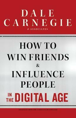 How to Win Friends and Influence People in the Digital Age by Dale Carnegie, Brent Cole
