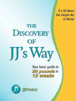 The Discovery of Jj's Way: Your Guide to 20 Pounds in 12 Weeks by J. J, J. J.