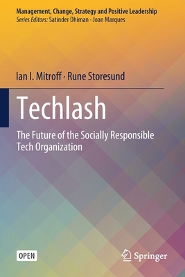 Techlash: The Future of the Socially Responsible Tech Organization by Rune Storesund, Ian I. Mitroff