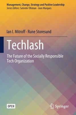 Techlash: The Future of the Socially Responsible Tech Organization by Ian I. Mitroff, Rune Storesund