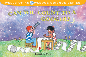 Can You Count to a Googol? by Robert E. Wells