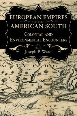 European Empires in the American South: Colonial and Environmental Encounters by 