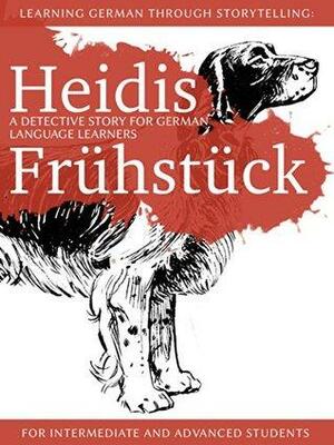 Learning German through Storytelling: Heidis Frühstück - a detective story for German language learners by André Klein