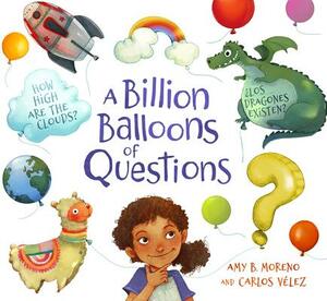 A Billion Balloons of Questions by Amy B. Moreno