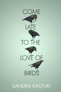 Come Late to the Love of Birds by Sandra Kasturi