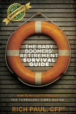 The Baby Boomers' Retirement Survival Guide: How To Navigate Through The Turbulent Times Ahead by Rich Paul