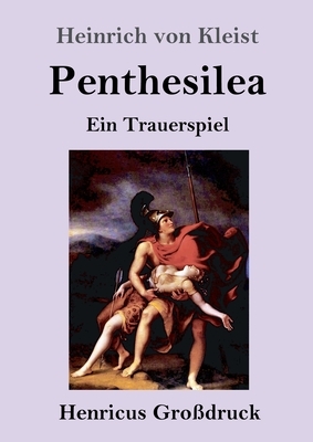 Penthesilea (Großdruck): Ein Trauerspiel by Heinrich von Kleist