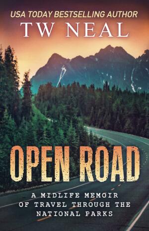 Open Road: A Midlife Memoir of Travel and the National Parks by T.W. Neal