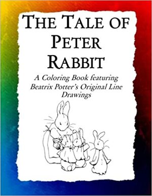 The Tale of Peter Rabbit Coloring Book: Beatrix Potter's Original Illustrations from the Classic Children's Story by Frankie Bow