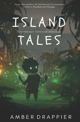Island Tales: Caribbean Folklore Stories by Amber Drappier