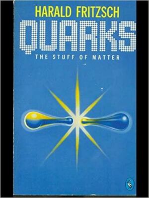 Quarks: The Stuff Of Matter by Harald Fritzsch