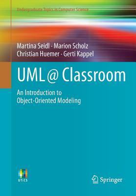 UML @ Classroom: An Introduction to Object-Oriented Modeling by Marion Scholz, Martina Seidl, Christian Huemer