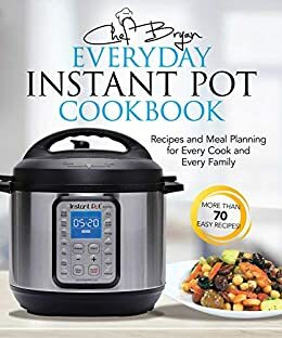 The Everyday Instant Pot Cookbook: Meal Planning and Recipes for Every Cook and Every Family by Bryan Woolley
