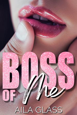 Boss Of Me by Aila Glass